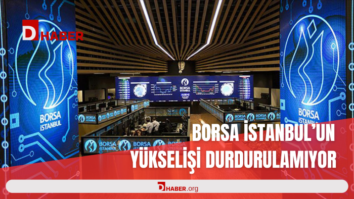 BORSA İSTANBUL'UN YÜKSELİŞİ DURDURULAMIYOR